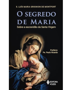 O SEGREDO DE MARIA: SOBRE A ESCRAVIDÃO DA SANTA VIRGEM