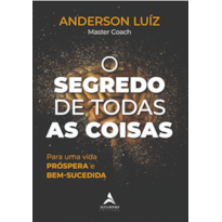 O segredo de todas as coisas: Para uma vida PRÓSPERA e BEM-SUCEDIDA