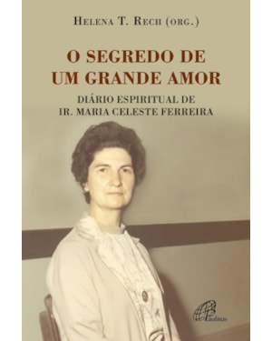 O segredo de um grande amor: diário espiritual de ir. maria celeste ferreira