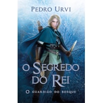 O SEGREDO DO REI - SEGUNDO VOLUME DA SÉRIE "O GUARDIÃO DO BOSQUE"