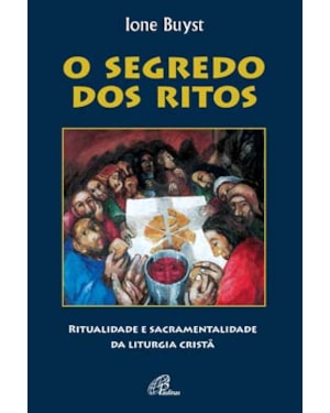 O segredo dos ritos: ritualidade e sacramentalidade da liturgia cristã