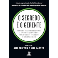 O SEGREDO É O GERENTE: POR QUE A QUALIDADE DOS LÍDERES É O FATOR MAIS IMPORTANTE PARA O SUCESSO DURADOURO DE UMA ORGANIZAÇÃO