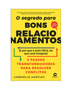 O segredo para bons relacionamentos: (e porque é mais fácil do que você imagina): 3 passos transformadores para resolver conflitos