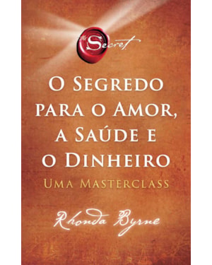 O SEGREDO PARA O AMOR, A SAÚDE E O DINHEIRO: UMA MASTERCLASS