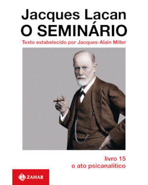 O SEMINÁRIO, LIVRO 15: O ATO PSICANALÍTICO