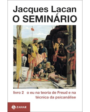 O SEMINÁRIO, LIVRO 2: O EU NA TEORIA DE FREUD E NA TÉCNICA DA PSICANÁLISE
