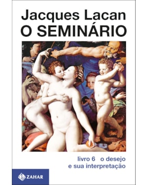 O SEMINÁRIO, LIVRO 6: O DESEJO E SUA INTERPRETAÇÃO