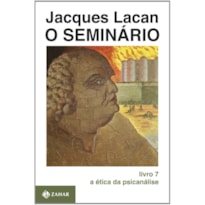 O SEMINÁRIO, LIVRO 7: A ÉTICA DA PSICANÁLISE