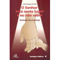 O SENHOR ESTÁ NESTE LUGAR E EU NÃO SABIA: TEOLOGIA DA PRESENÇA - TEOLOGIAS BÍBLICAS 4