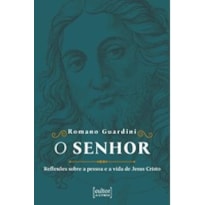 O SENHOR - REFLEXÕES SOBRE A PESSOA E A VIDA DE JESUS