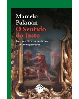 O SENTIDO DO JUSTO: POR UMA ÉTICA DA MUDANÇA, O CORPO E A PRESENÇA