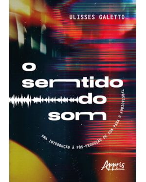 O SENTIDO DO SOM: UMA INTRODUÇÃO À PÓS-PRODUÇÃO DE SOM PARA O AUDIOVISUAL