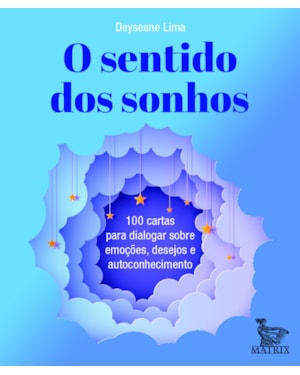 O SENTIDO DOS SONHOS: 100 CARTAS PARA DIALOGAR SOBRE EMOÇÕES,DESEJOS E AUTOCONHECIMENTO.