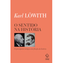 O SENTIDO NA HISTÓRIA: OS PRESSUPOSTOS TEOLÓGICOS DA FILOSOFIA DA HISTÓRIA