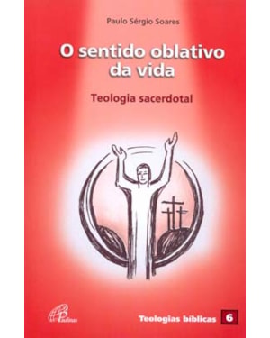 O sentido oblativo da vida: teologia sacerdotal: teologias bíblicas 6