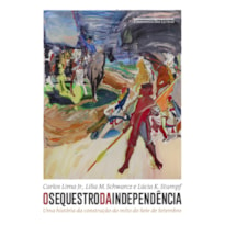 O SEQUESTRO DA INDEPENDÊNCIA: UMA HISTÓRIA DA CONSTRUÇÃO DO MITO DO SETE DE SETEMBRO