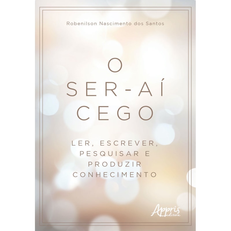O SER-AÍ CEGO: LER, ESCREVER, PESQUISAR E PRODUZIR CONHECIMENTO