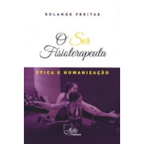 O SER FISIOTERAPEUTA - ÉTICA E HUMANIZAÇÃO