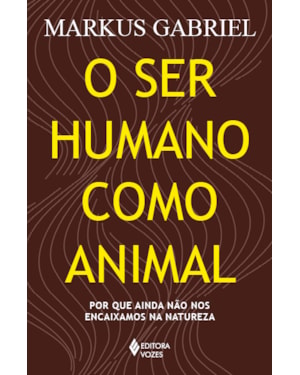 O SER HUMANO COMO ANIMAL: POR QUE AINDA NÃO NOS ENCAIXAMOS NA NATUREZA