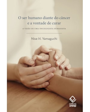 O SER HUMANO DIANTE DO CÂNCER E A VONTADE DE CURAR: A VISÃO DE UMA ONCOLOGISTA HUMANISTA