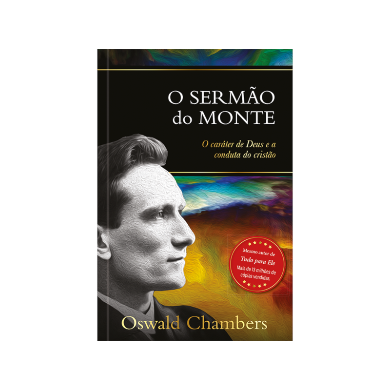 O Sermão do Monte: o Caráter de Deus e a Conduta do Cristão: O caráter de deus e a conduta do cristão