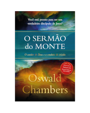 O Sermão do monte - Oswald Chambers: O caráter de Deus e a conduta do cristão