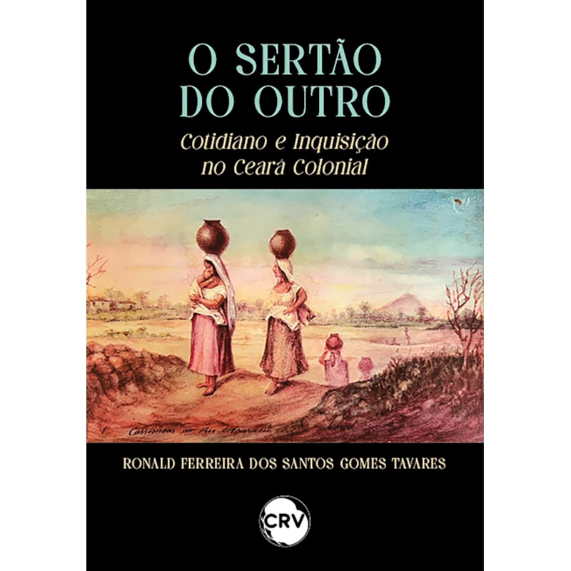 O SERTÃO DO OUTRO: COTIDIANO E INQUISIÇÃO NO CEARÁ COLONIAL