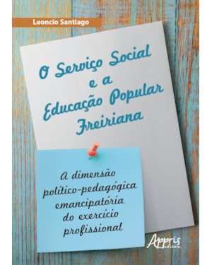 O SERVIÇO SOCIAL E A EDUCAÇÃO POPULAR FREIRIANA: A DIMENSÃO POLÍTICO-PEDAGÓGICA EMANCIPATÓRIA DO EXERCÍCIO PROFISSIONAL