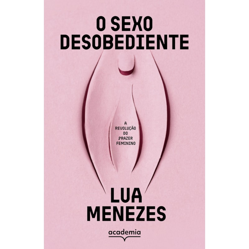 O SEXO DESOBEDIENTE: A REVOLUÇÃO DO PRAZER FEMININO