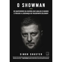 O SHOWMAN: OS BASTIDORES DA GUERRA QUE ABALOU O MUNDO E FORJOU A LIDERANÇA DE VOLODYMYR ZELENSKY