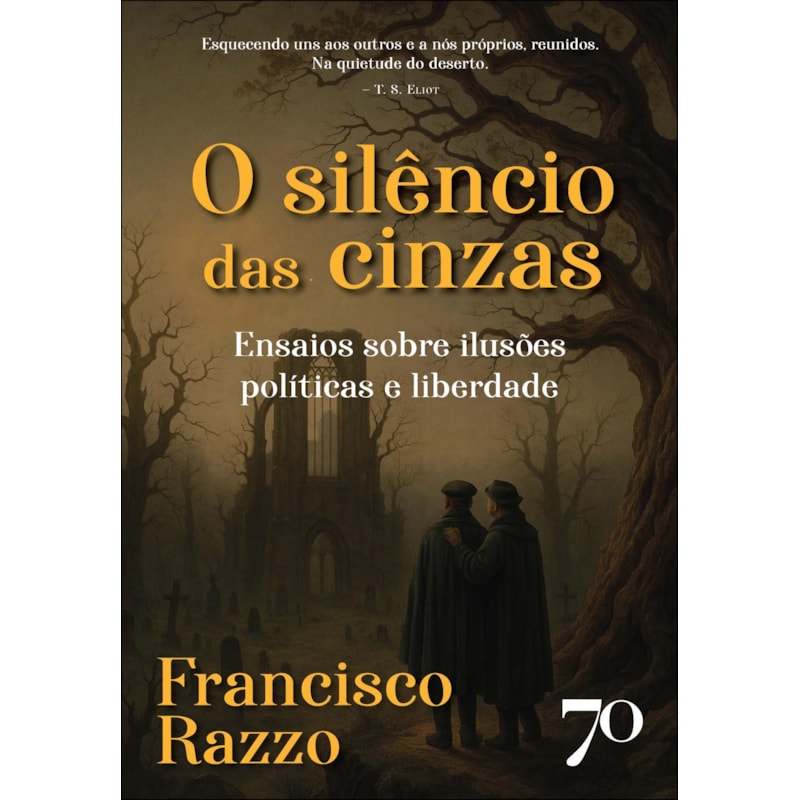 O silêncio das cinzas: ensaios sobre ilusões políticas e liberdade