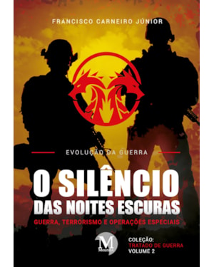 O SILÊNCIO DAS NOITES ESCURAS:GUERRA, TERRORISMO E OPERAÇÕES ESPECIAIS - COLEÇÃO: TRATADO DE GUERRA- VOLUME 2 - EVOLUÇÃO DA GUERRA