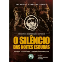 O SILÊNCIO DAS NOITES ESCURAS: GUERRA, TERRORISMO E OPERAÇÕES ESPECIAIS - VOL. 03