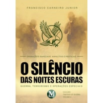 O SILÊNCIO DAS NOITES ESCURAS: GUERRA, TERRORISMO E OPERAÇÕES ESPECIAIS - VOL. 4