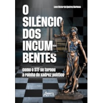 O SILÊNCIO DOS INCUMBENTES: COMO O STF SE TORNOU A RAINHA DO XADREZ POLÍTICO