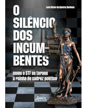 O SILÊNCIO DOS INCUMBENTES: COMO O STF SE TORNOU A RAINHA DO XADREZ POLÍTICO