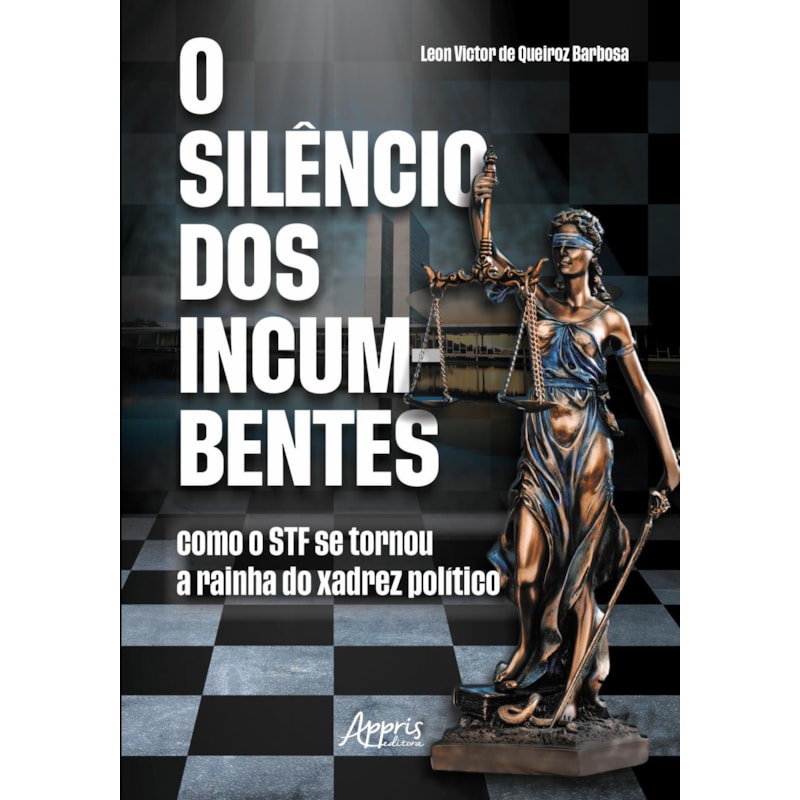 O SILÊNCIO DOS INCUMBENTES: COMO O STF SE TORNOU A RAINHA DO XADREZ POLÍTICO