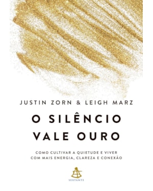 O SILÊNCIO VALE OURO: COMO CULTIVAR A QUIETUDE E VIVER COM MAIS ENERGIA, CLAREZA E CONEXÃO