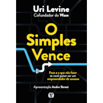 O simples vence: Foco e o que não fazer se você quiser ser um empreendedor de sucesso