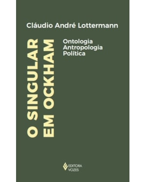 O SINGULAR EM OCKHAM: ONTOLOGIA, ANTROPOLOGIA, POLÍTICA