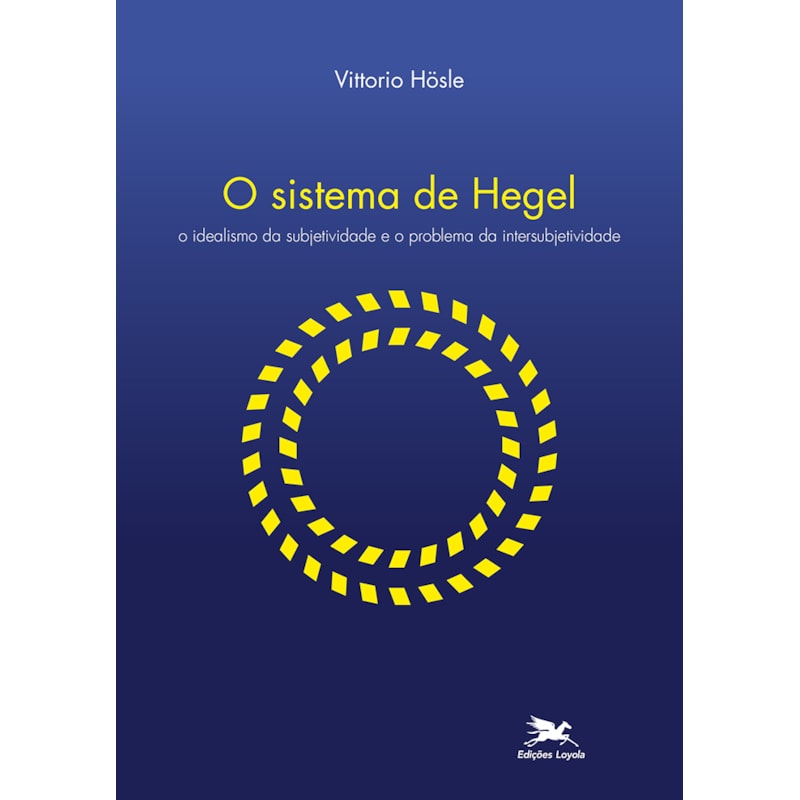 O SISTEMA DE HEGEL - O IDEALISMO DA SUBJETIVIDADE E O PROBLEMA DA INTERSUBJETIVIDADE