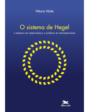 O SISTEMA DE HEGEL: O IDEALISMO DA SUBJETIVIDADE E O PROBLEMA DA INTERSUBJETIVIDADE