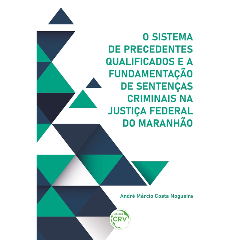 O SISTEMA DE PRECEDENTES QUALIFICADOS E A FUNDAMENTAÇÃO DE SENTENÇAS CRIMINAIS NA JUSTIÇA FEDERAL DO MARANHÃO