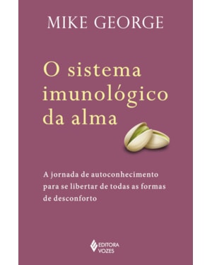 O SISTEMA IMUNOLÓGICO DA ALMA: A JORNADA DE AUTOCONHECIMENTO PARA SE LIBERTAR DE TODAS AS FORMAS DE DESCONFORTO
