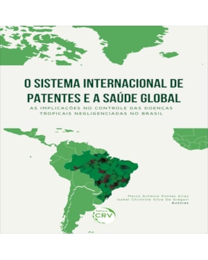 O SISTEMA INTERNACIONAL DE PATENTES E A SAÚDE GLOBAL: AS IMPLICAÇÕES NO CONTROLE DAS DOENÇAS TROPICAIS NEGLIGENCIADAS NO BRASIL