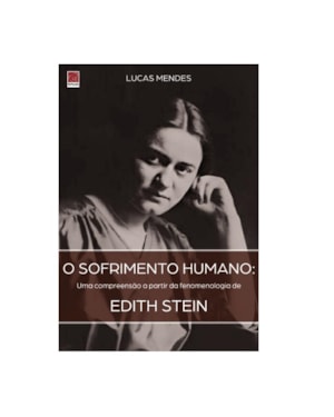 O SOFRIMENTO HUMANO: UMA COMPREENSÃO A PARTIR DA FENOMENOLOGIA DE EDITH STEIN