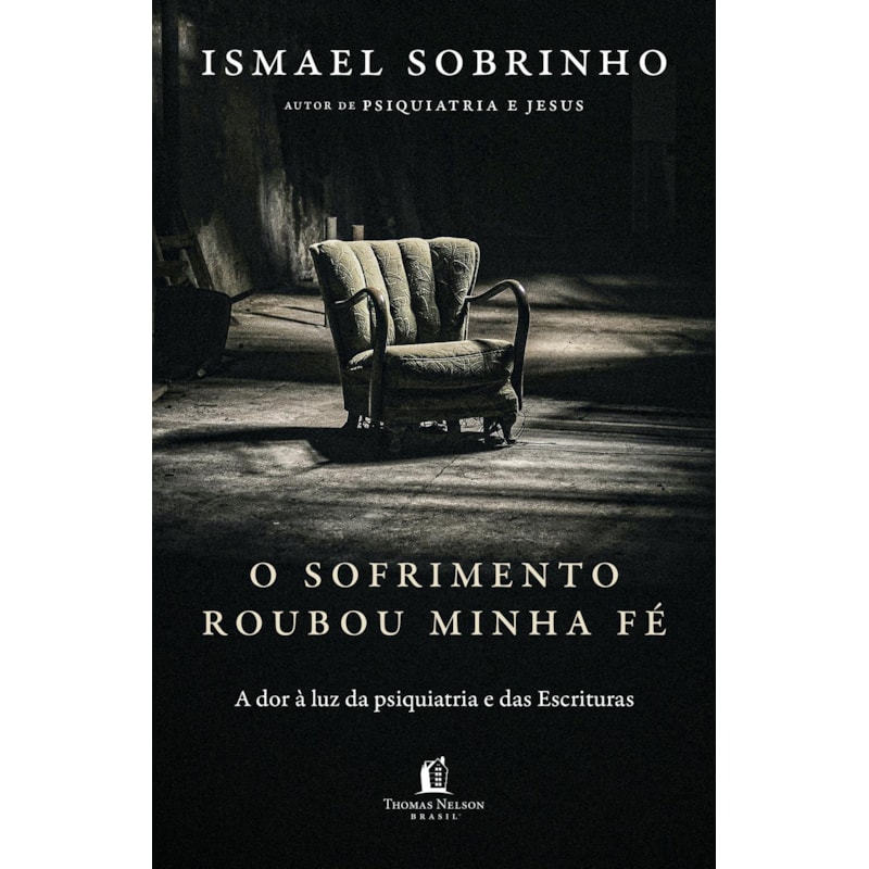 O SOFRIMENTO ROUBOU MINHA FÉ: A DOR À LUZ DA PSIQUIATRIA E DAS ESCRITURAS - DO AUTOR DE "PSIQUIATRIA E JESUS"