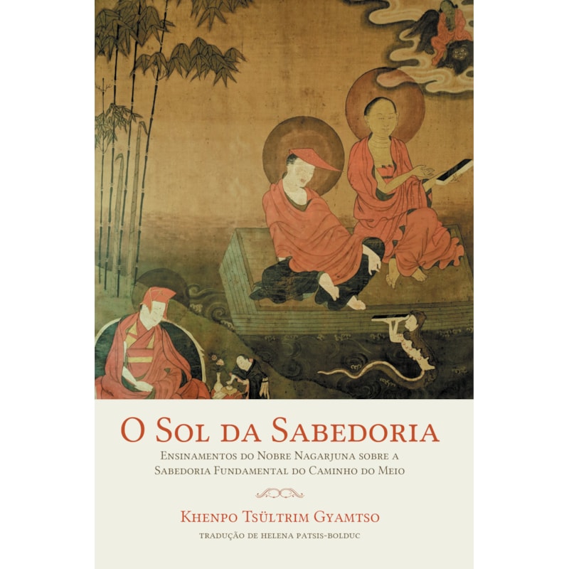 O SOL DA SABEDORIA: ENSINAMENTOS DO NOBRE NAGARJUNA SOBRE A SABEDORIA FUNDAMENTAL DO CAMINHO DO MEIO