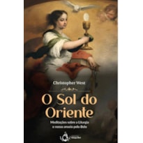 O SOL DO ORIENTE - MEDITAÇÕES SOBRE A LITURGIA E NOSSO ANSEIO PELO BELO