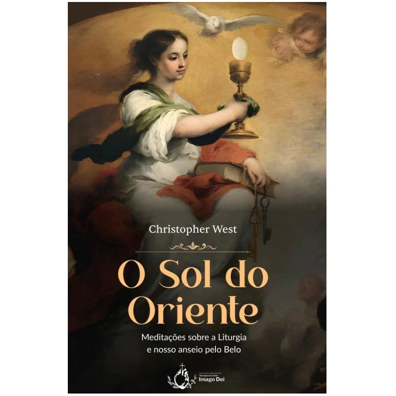 O SOL DO ORIENTE - MEDITAÇÕES SOBRE A LITURGIA E NOSSO ANSEIO PELO BELO